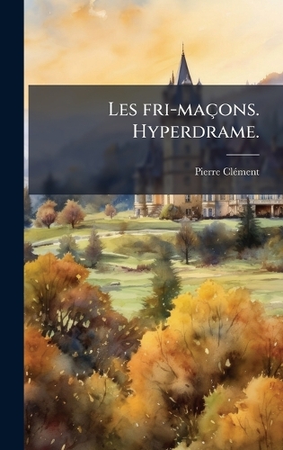 Les fri-maçons. Hyperdrame.