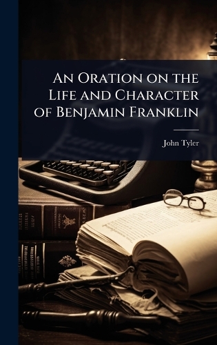 An Oration on the Life and Character of Benjamin Franklin