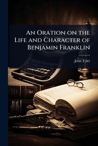 An Oration on the Life and Character of Benjamin Franklin