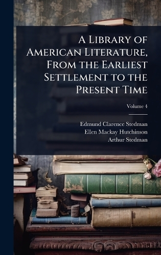 A Library of American Literature, From the Earliest Settlement to the Present Time