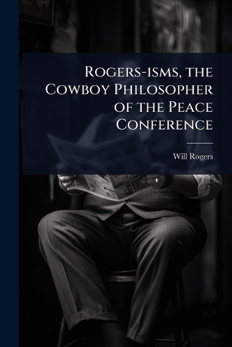 Rogers-isms, the Cowboy Philosopher of the Peace Conference