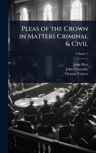 Pleas of the Crown in Matters Criminal & Civil