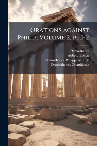 Orations against Philip; Volume 2, pt.1-2