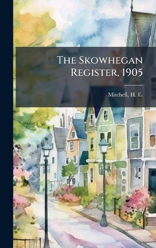 The Skowhegan Register, 1905