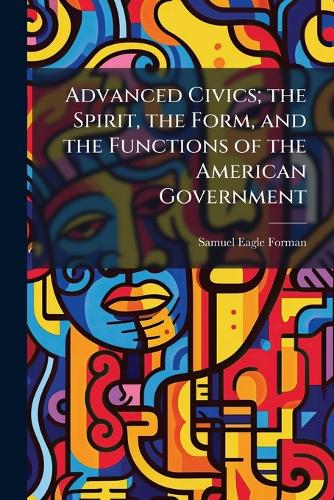 Advanced Civics; the Spirit, the Form, and the Functions of the American Government