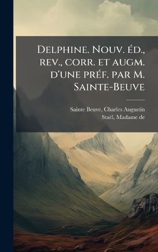 Delphine. Nouv. Ã(c)d., rev., corr. et augm. d'une prÃ(c)f. par M. Sainte-Beuve