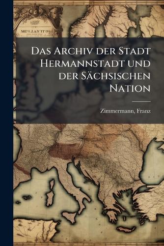 Das Archiv der Stadt Hermannstadt und der Sächsischen Nation
