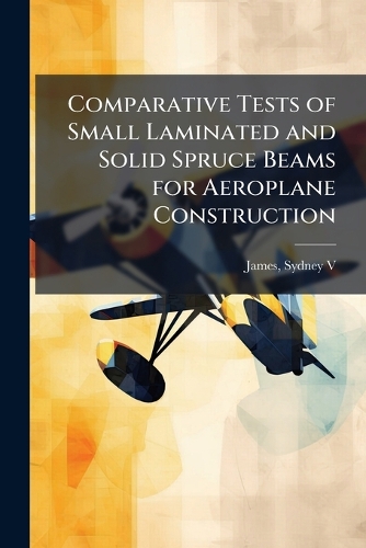 Comparative Tests of Small Laminated and Solid Spruce Beams for Aeroplane Construction