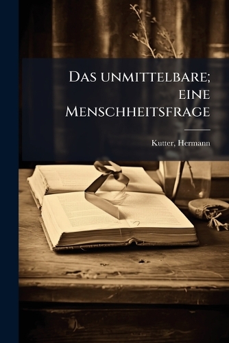 Das unmittelbare; eine Menschheitsfrage