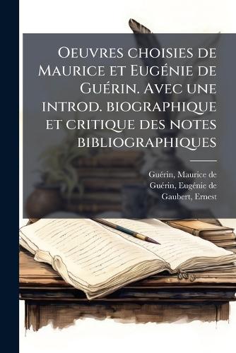 Oeuvres choisies de Maurice et EugÃ(c)nie de GuÃ(c)rin. Avec une introd. biographique et critique des notes bibliographiques