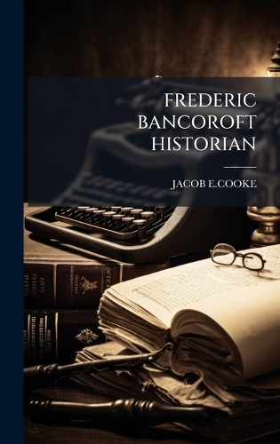 Frederic Bancoroft Historian