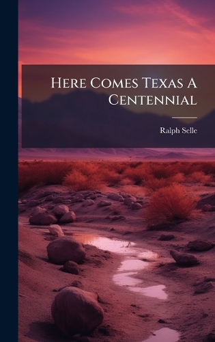 Here Comes Texas A Centennial