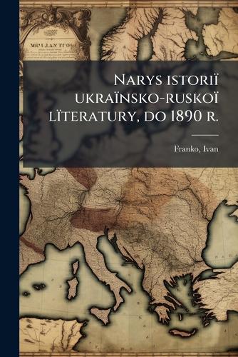 Narys istoriï ukraïnsko-ruskoï lïteratury, do 1890 r.