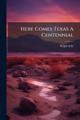 Here Comes Texas A Centennial
