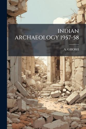 Indian Archaeology 1957-58