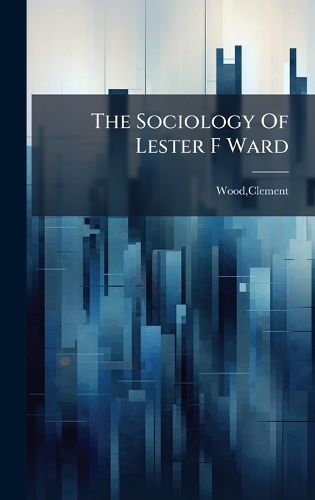 The Sociology Of Lester F Ward