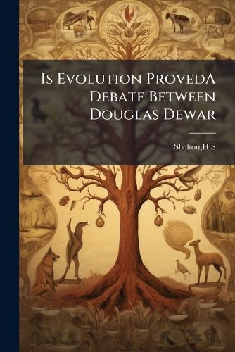 Is Evolution ProvedA Debate Between Douglas Dewar