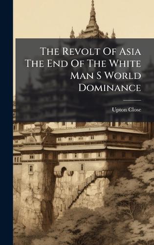The Revolt Of Asia The End Of The White Man S World Dominance