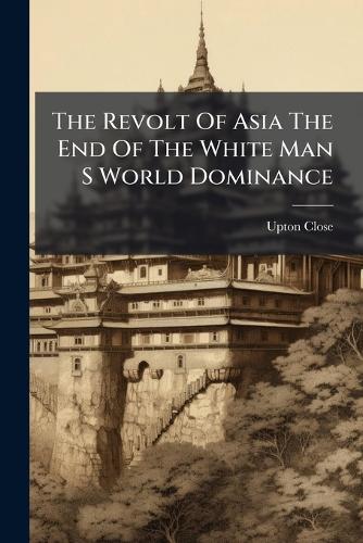 The Revolt Of Asia The End Of The White Man S World Dominance