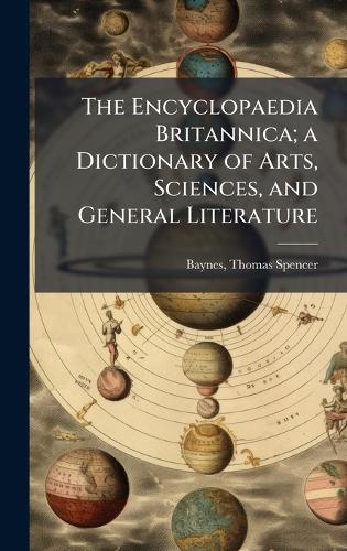 The Encyclopaedia Britannica; a Dictionary of Arts, Sciences, and General Literature