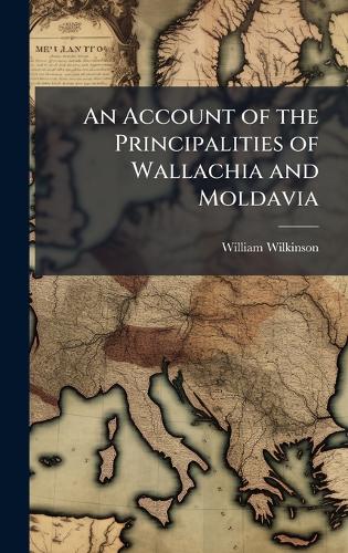 An Account of the Principalities of Wallachia and Moldavia