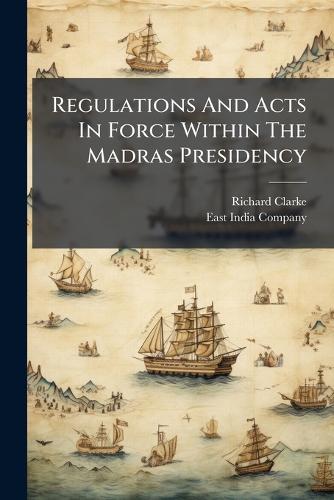 Regulations And Acts In Force Within The Madras Presidency