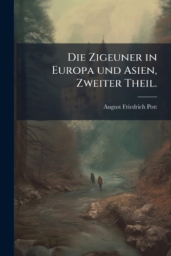 Die Zigeuner in Europa und Asien, Zweiter Theil.