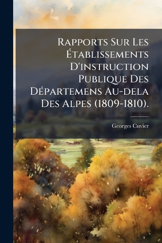 Rapports Sur Les Ãtablissements D'instruction Publique Des DÃ(c)partemens Au-dela Des Alpes (1809-1810).