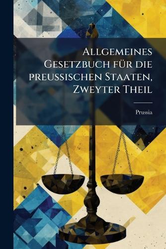 Allgemeines Gesetzbuch fÃ1/4r die preussischen Staaten, Zweyter Theil