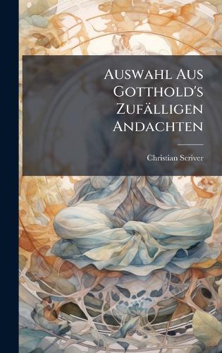 Auswahl Aus Gotthold's Zufälligen Andachten