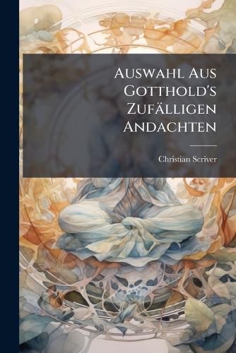 Auswahl Aus Gotthold's Zufälligen Andachten