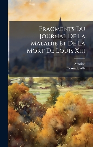 Fragments Du Journal De La Maladie Et De La Mort De Louis Xiii