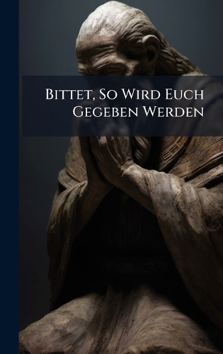 Bittet, So Wird Euch Gegeben Werden