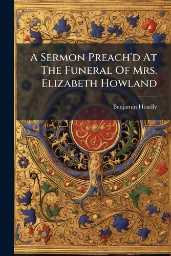 A Sermon Preach'd At The Funeral Of Mrs. Elizabeth Howland