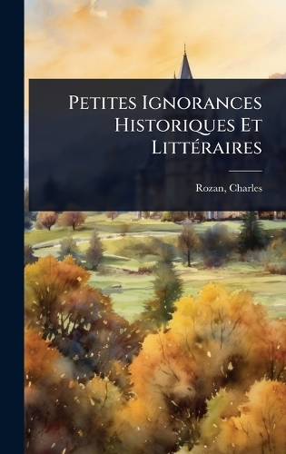 Petites Ignorances Historiques Et LittÃ(c)raires