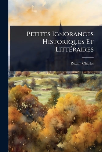 Petites Ignorances Historiques Et LittÃ(c)raires