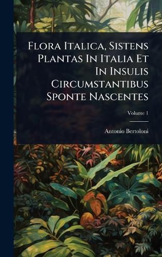 Flora Italica, Sistens Plantas In Italia Et In Insulis Circumstantibus Sponte Nascentes
