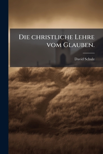 Die christliche Lehre vom Glauben.