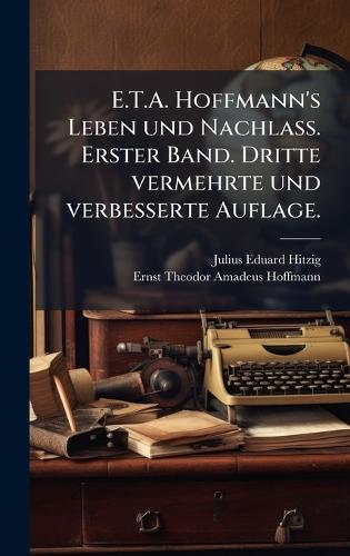 E.T.A. Hoffmann's Leben und Nachlass. Erster Band. Dritte vermehrte und verbesserte Auflage.