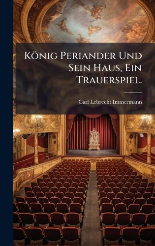 König Periander Und Sein Haus, Ein Trauerspiel.