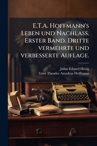 E.T.A. Hoffmann's Leben und Nachlass. Erster Band. Dritte vermehrte und verbesserte Auflage.