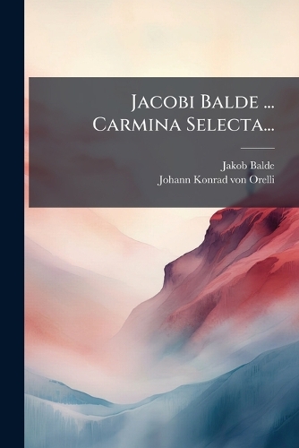 Jacobi Balde ... Carmina Selecta...