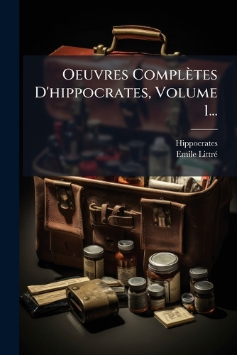 Oeuvres Complètes D'hippocrates, Volume 1...