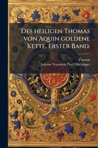 Des heiligen Thomas von Aquin goldene Kette. Erster Band.