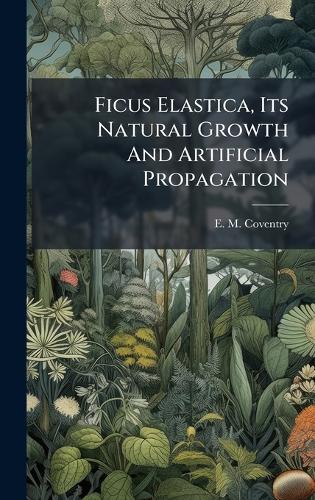 Ficus Elastica, Its Natural Growth And Artificial Propagation