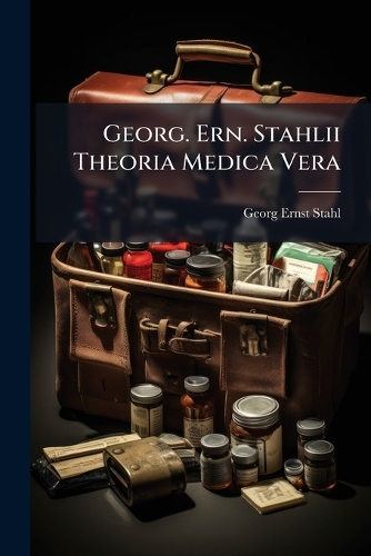 Georg. Ern. Stahlii Theoria Medica Vera