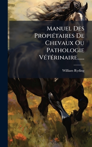 Manuel Des PropiÃ(c)taires De Chevaux Ou Pathologie VÃ(c)tÃ(c)rinaire......