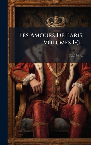 Les Amours De Paris, Volumes 1-3...