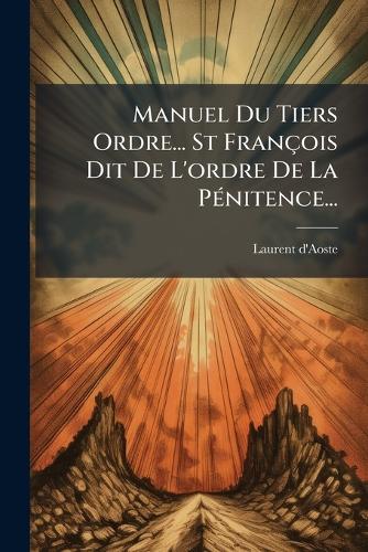 Manuel Du Tiers Ordre... St François Dit De L'ordre De La PÃ(c)nitence...