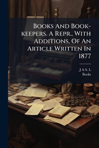 Books And Book-keepers. A Repr., With Additions, Of An Article Written In 1877